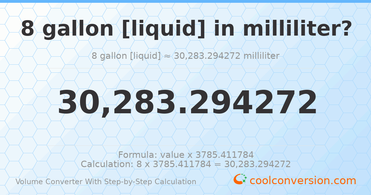 8 gallons [liquid] = 30283.3 milliliters